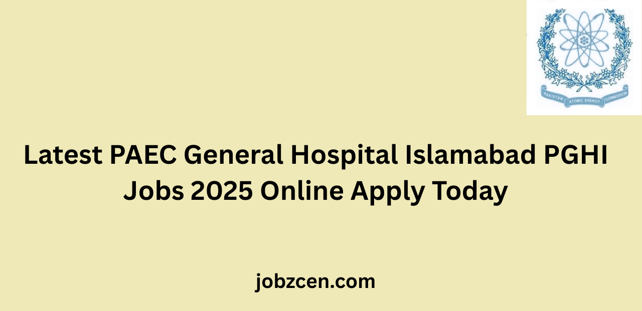 Latest PAEC General Hospital Islamabad PGHI Jobs 2025 Online Apply Today